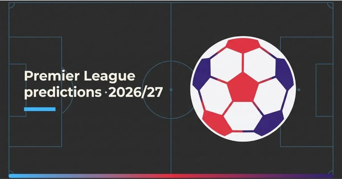 Premier League 2026/27: Gaano Katotoo ang Prediksyon Para sa Kampeon, Relegation, at Top Scorer?